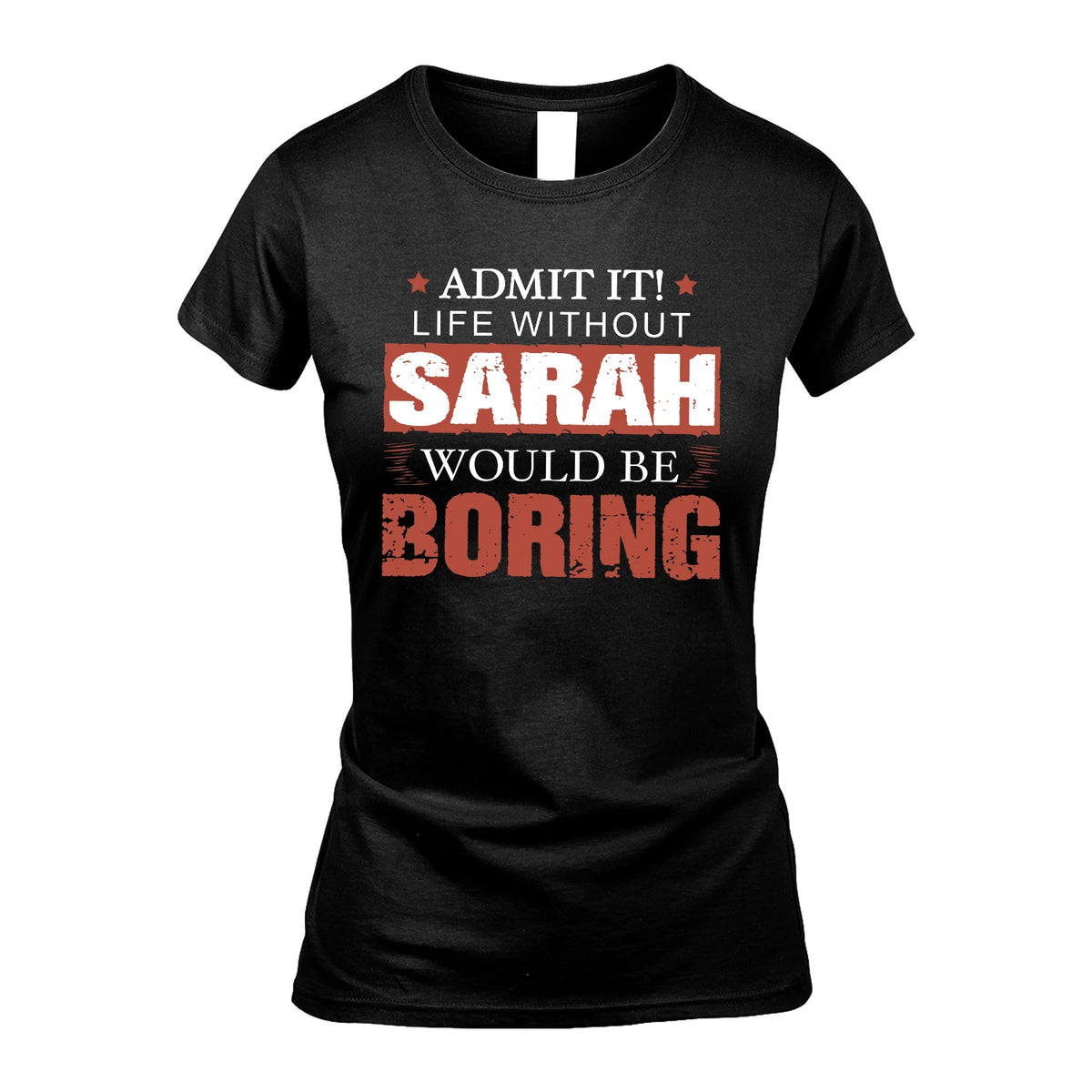 Admit It Life Without Your Name Would Be Boring Warning Shirt SARAH M1-44