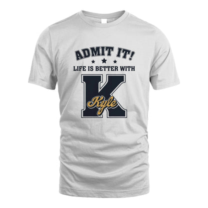 Life Is Better With Your Name Shirt KYLE M1-17