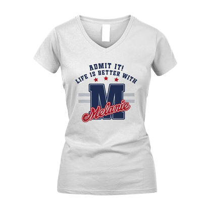 Admit It Life Is Better With Your Name Custom Shirt MELANIE M1-20