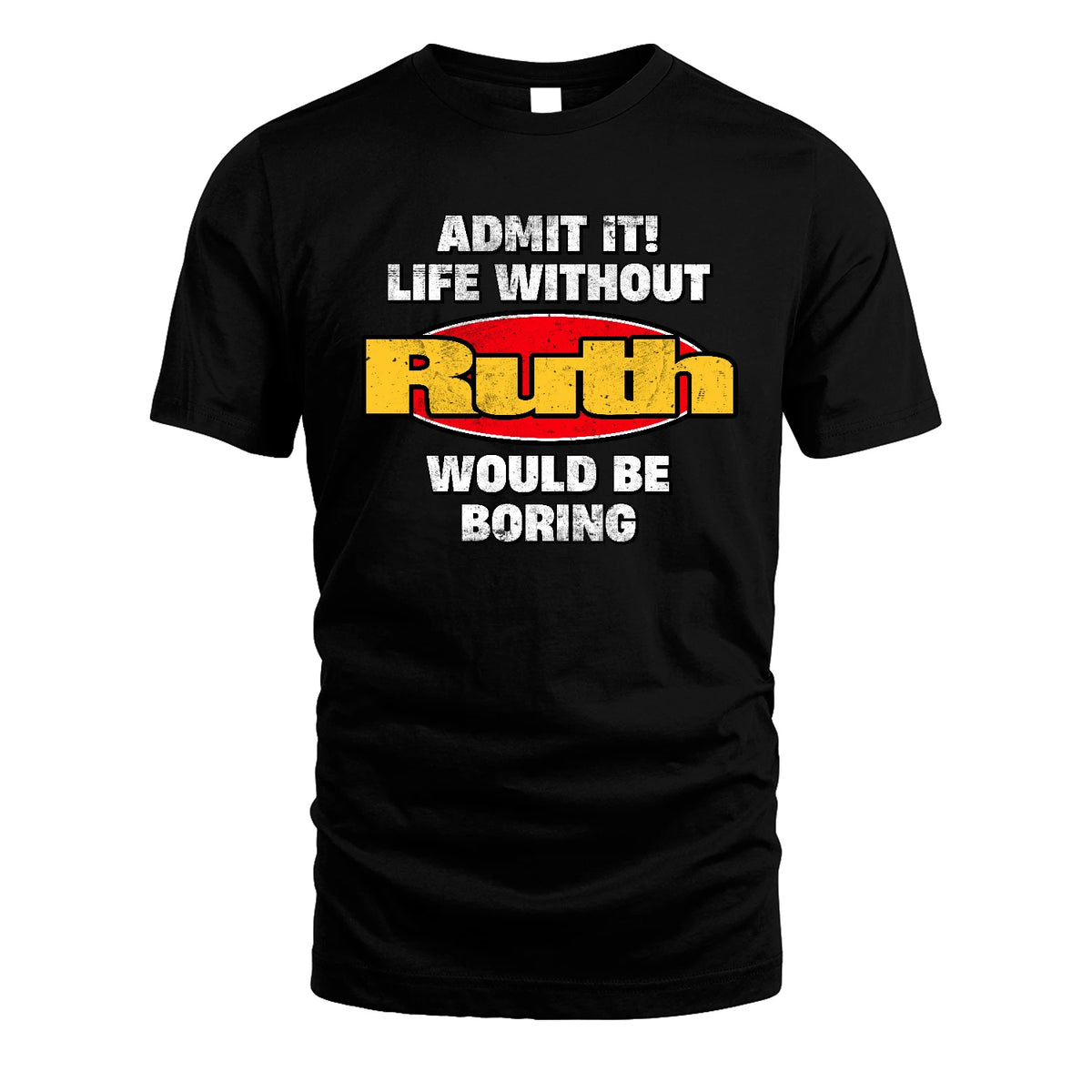 Admit It Life Without Your Name Would Be Boring Funny Custom Shirt RUTH M1-43