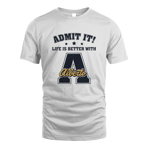 Life Is Better With Your Name Shirt ALBERTO M1-17