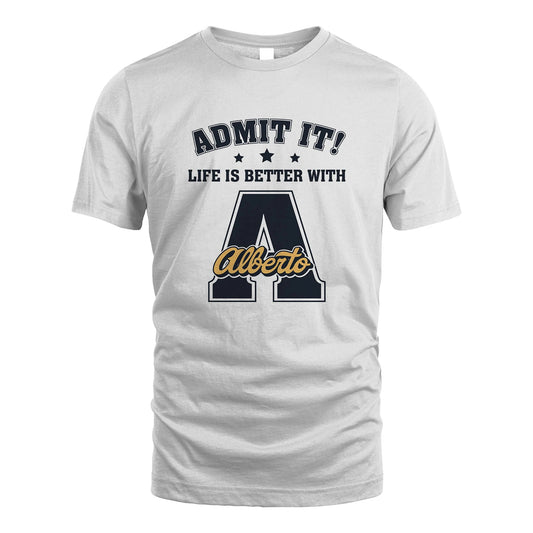 Life Is Better With Your Name Shirt ALBERTO M1-17