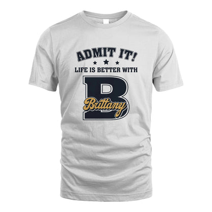 Life Is Better With Your Name Shirt BRITTANY M1-17
