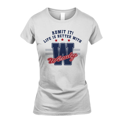 Admit It Life Is Better With Your Name Custom Shirt WENDY M1-20