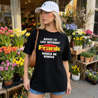 Admit It Life Without Your Name Would Be Boring Funny Custom Shirt FRANK M1-43