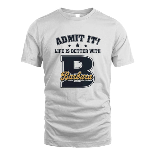 Life Is Better With Your Name Shirt BARBARA M1-17