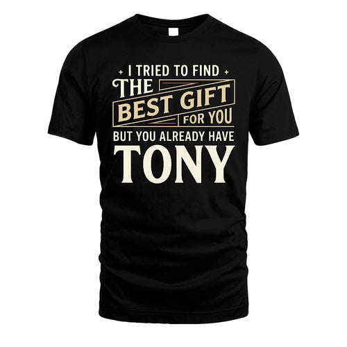 I Tried To Find The Best Gift For You Shirt TONY M1-3