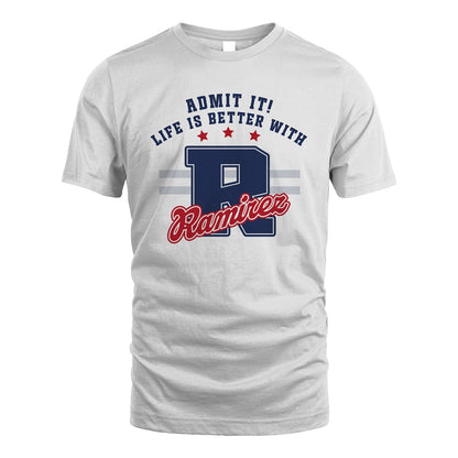 Admit It Life Is Better With Your Name Custom Shirt RAMIREZ M1-20