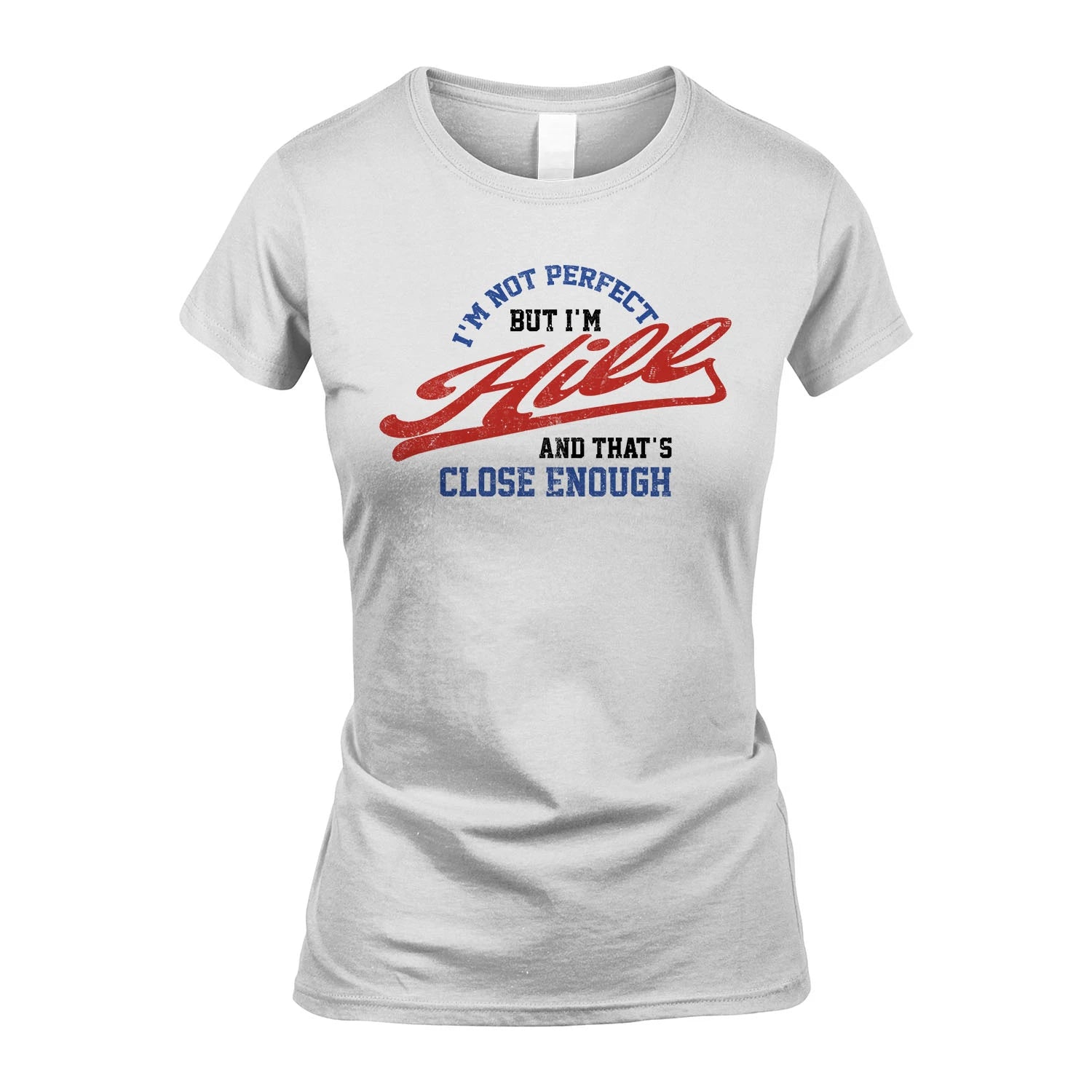 I'm Not Perfect But I'm Your Name And That's Close Enough Shirt HILL M1-27