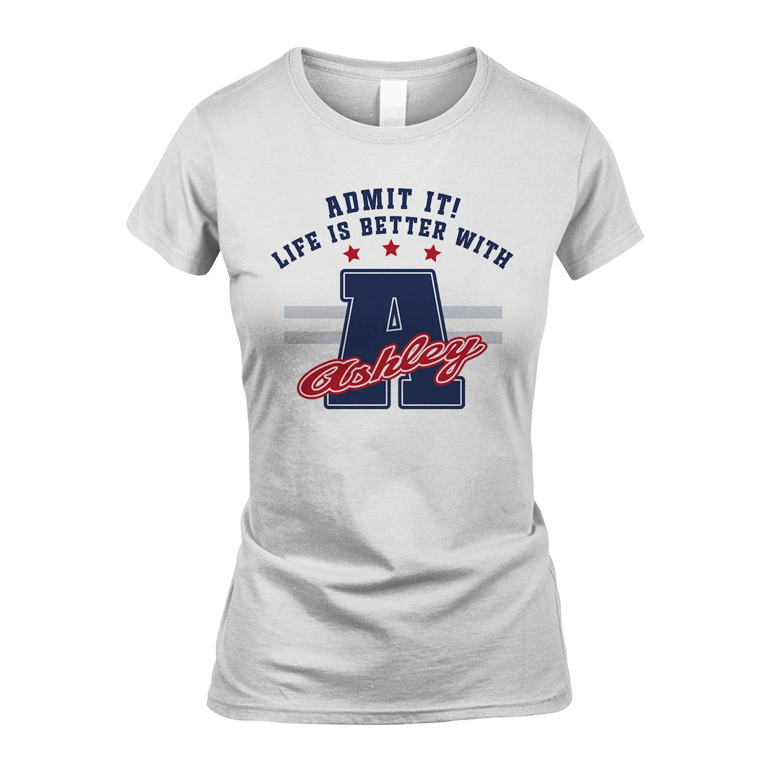 Admit It Life Is Better With Your Name Custom Shirt ASHLEY M1-20