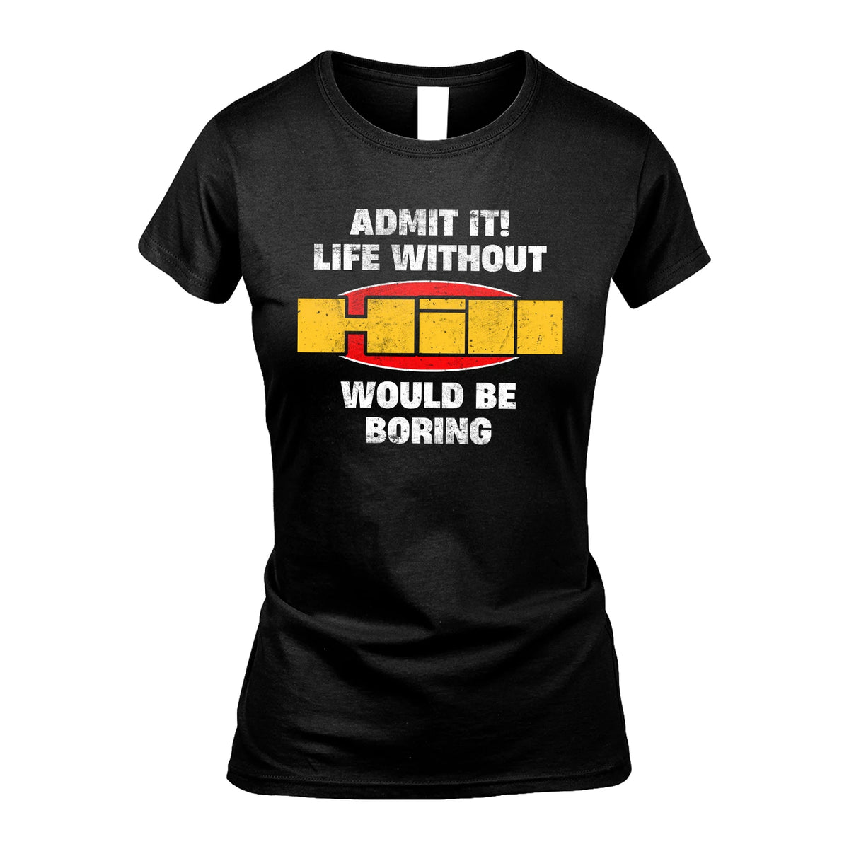 Admit It Life Without Your Name Would Be Boring Funny Custom Shirt HILL M1-43