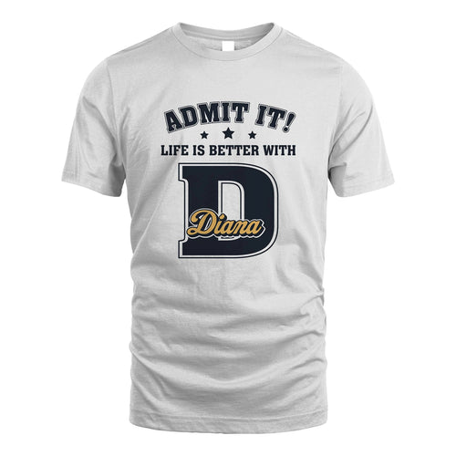 Life Is Better With Your Name Shirt DIANA M1-17
