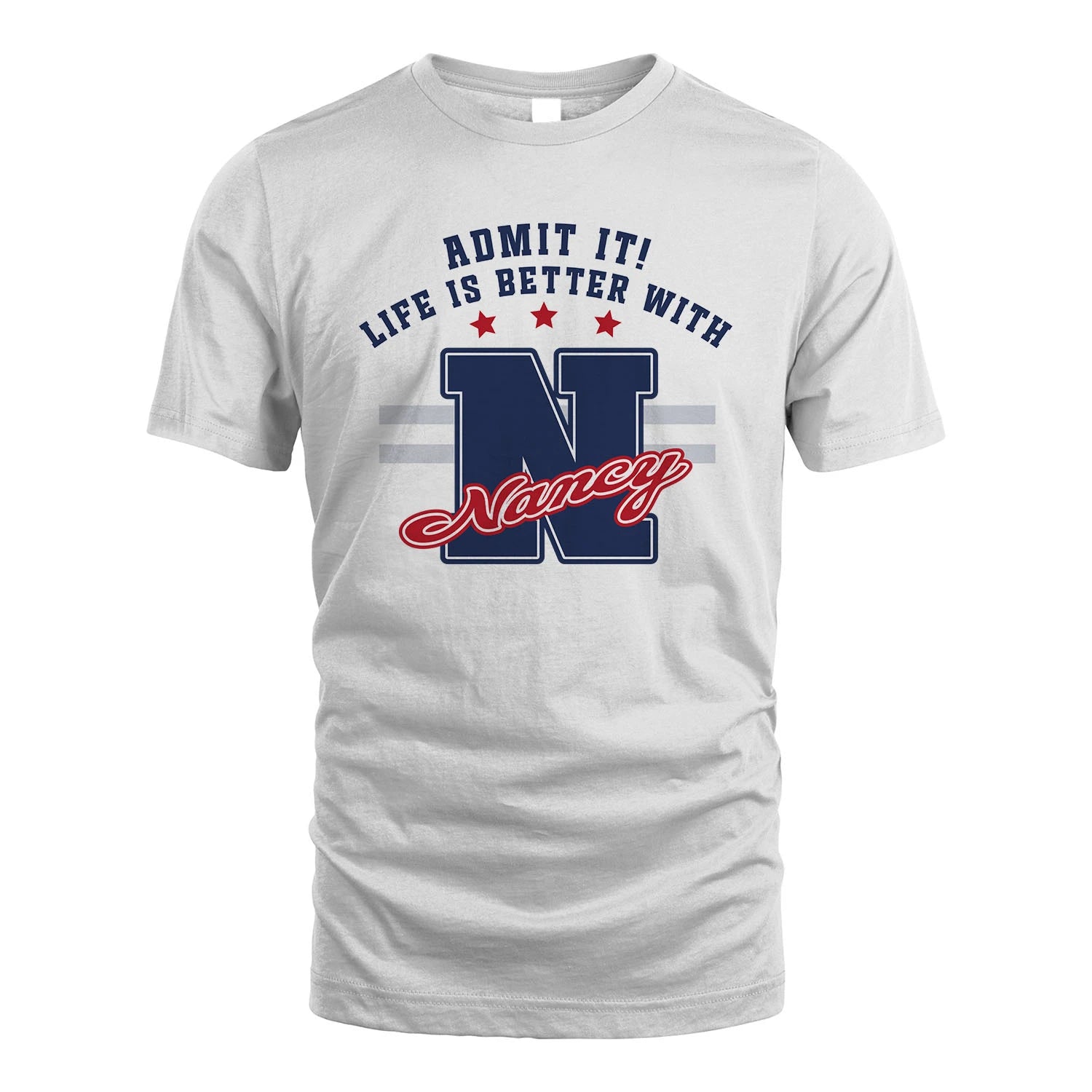 Admit It Life Is Better With Your Name Custom Shirt NANCY M1-20