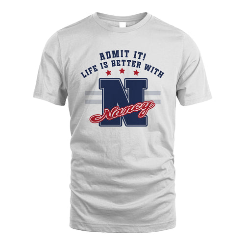 Admit It Life Is Better With Your Name Custom Shirt NANCY M1-20