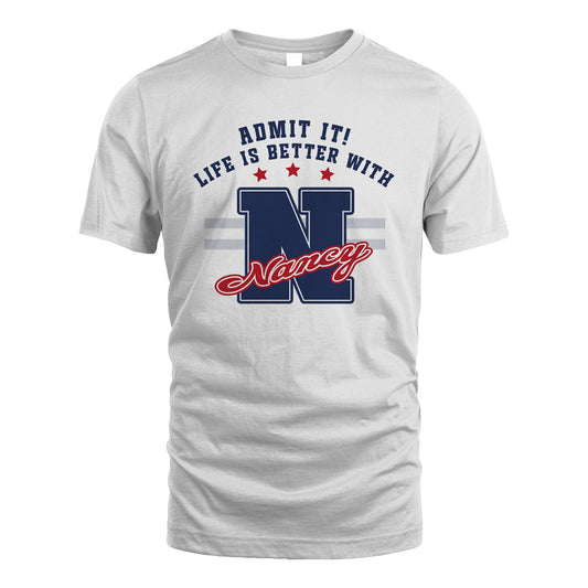 Admit It Life Is Better With Your Name Custom Shirt NANCY M1-20