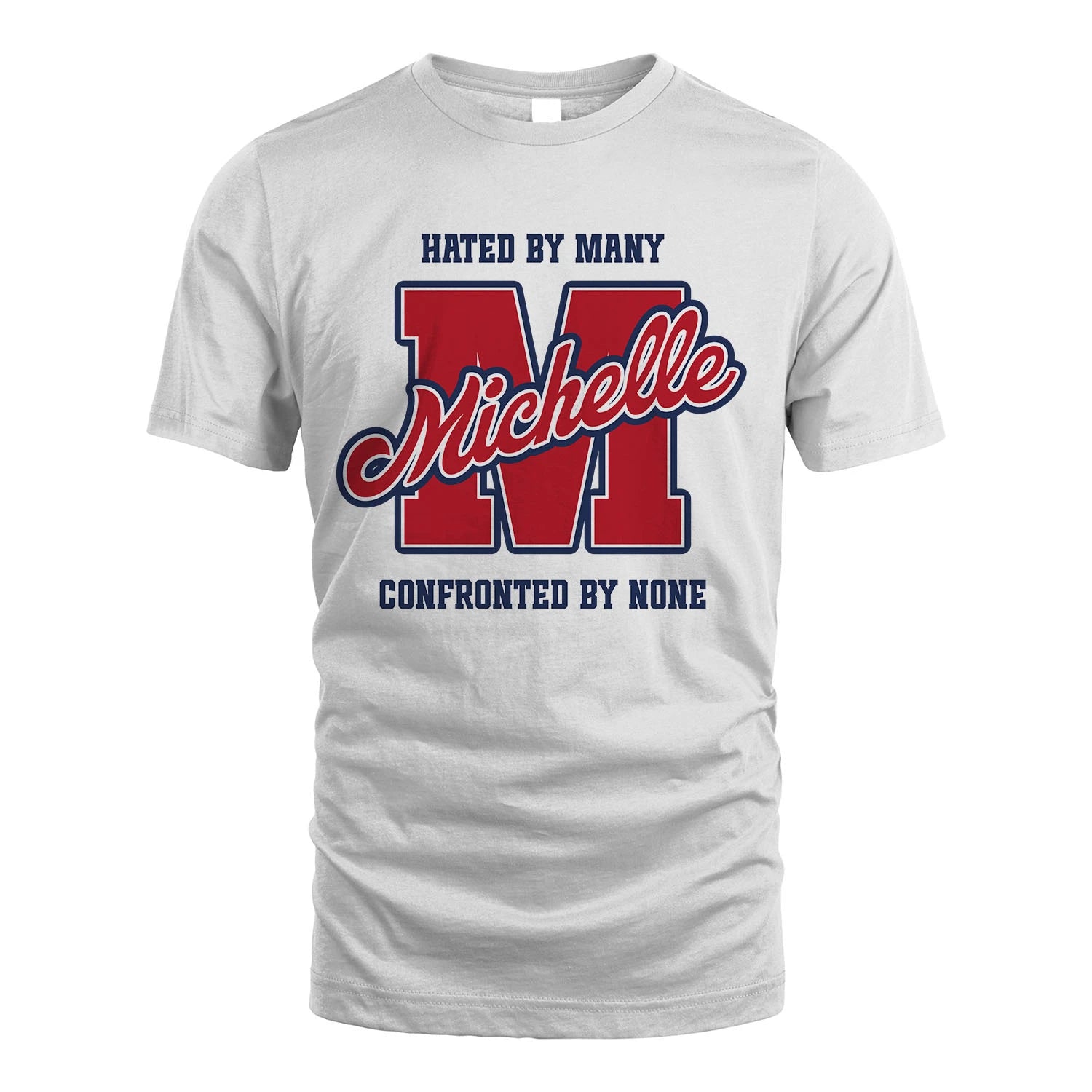 Hated By Many Confronted By None Personalized Name Shirt MICHELLE M1-8
