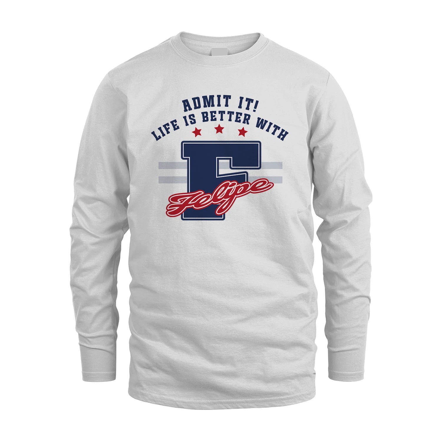 Admit It Life Is Better With Your Name Custom Shirt FELIPE M1-20