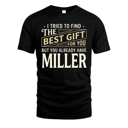 I Tried To Find The Best Gift For You Shirt MILLER M1-3