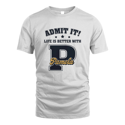 Life Is Better With Your Name Shirt PAMELA M1-17