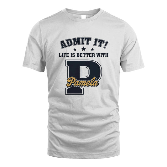 Life Is Better With Your Name Shirt PAMELA M1-17