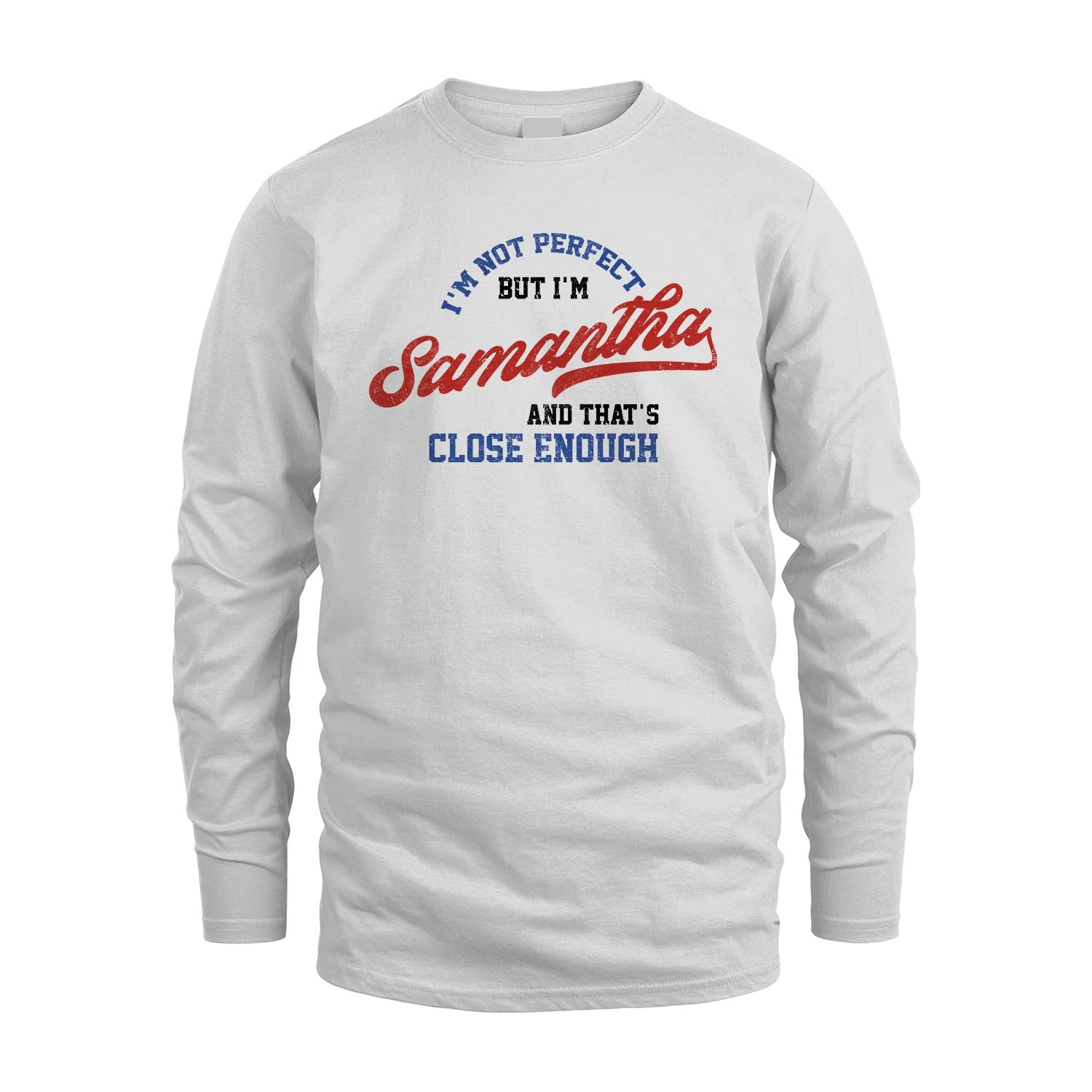 I'm Not Perfect But I'm Your Name And That's Close Enough Shirt SAMANTHA M1-27