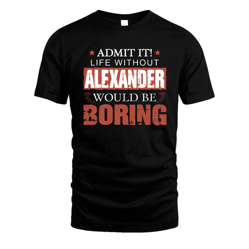 Admit It Life Without Your Name Would Be Boring Warning Shirt ALEXANDER M1-44