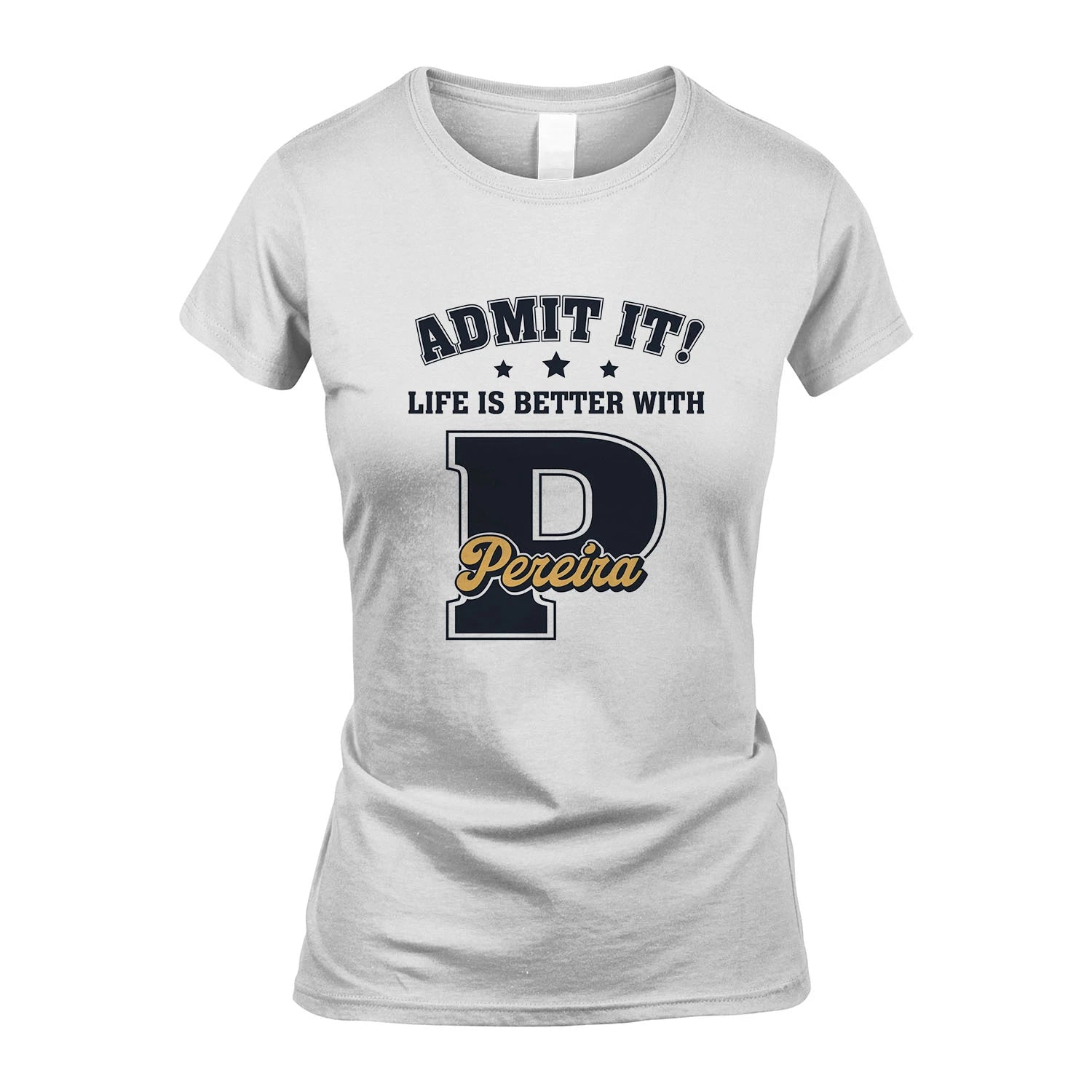 Life Is Better With Your Name Shirt PEREIRA M1-17