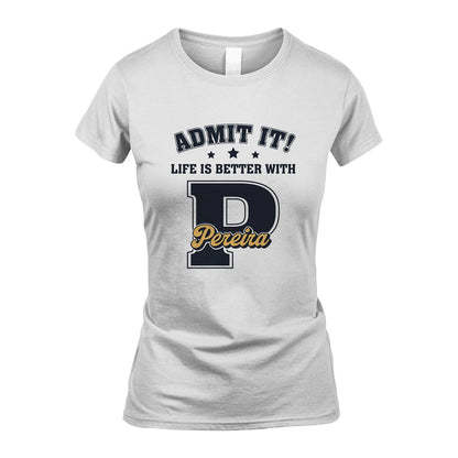 Life Is Better With Your Name Shirt PEREIRA M1-17
