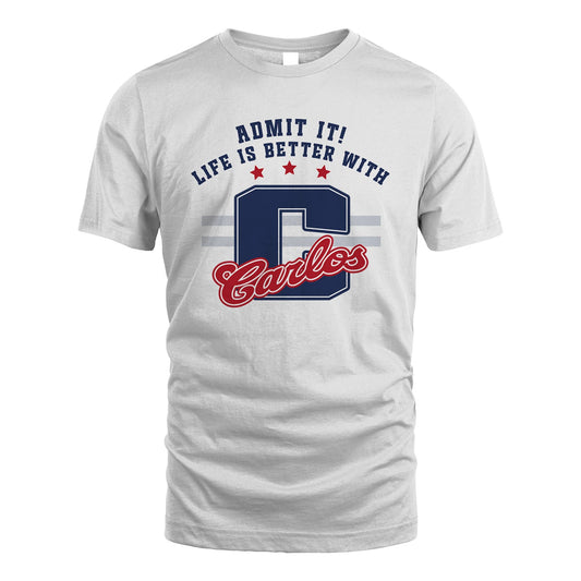 Admit It Life Is Better With Your Name Custom Shirt CARLOS M1-20