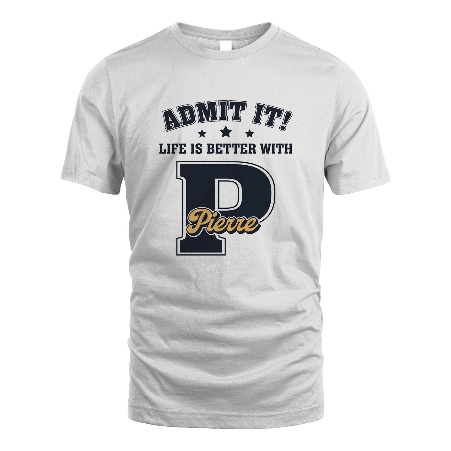 Life Is Better With Your Name Shirt PIERRE M1-17