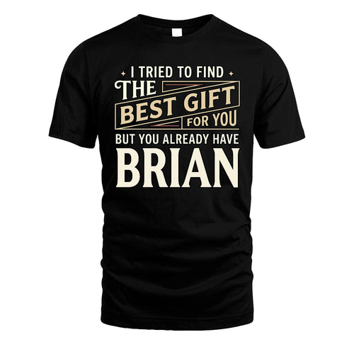 I Tried To Find The Best Gift For You Shirt BRIAN M1-3