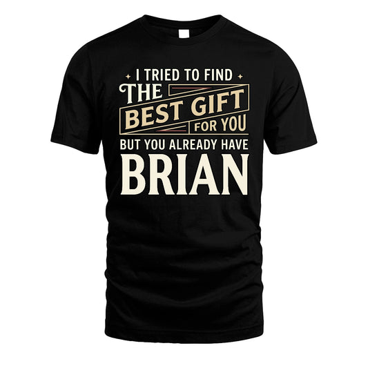 I Tried To Find The Best Gift For You Shirt BRIAN M1-3