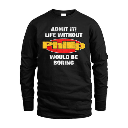 Admit It Life Without Your Name Would Be Boring Funny Custom Shirt PHILIP M1-43