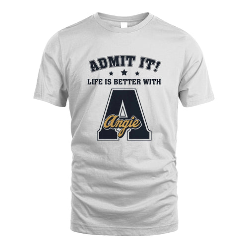 Life Is Better With Your Name Shirt ANGIE M1-17