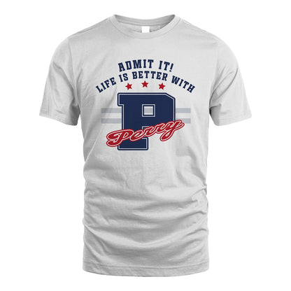 Admit It Life Is Better With Your Name Custom Shirt PERRY M1-20