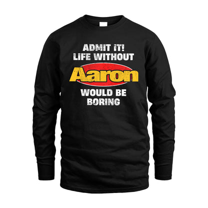 Admit It Life Without Your Name Would Be Boring Funny Custom Shirt AARON M1-43