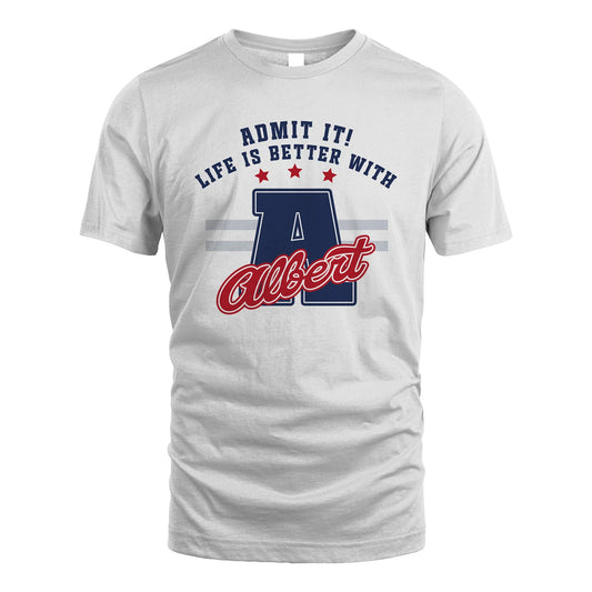 Admit It Life Is Better With Your Name Custom Shirt ALBERT M1-20