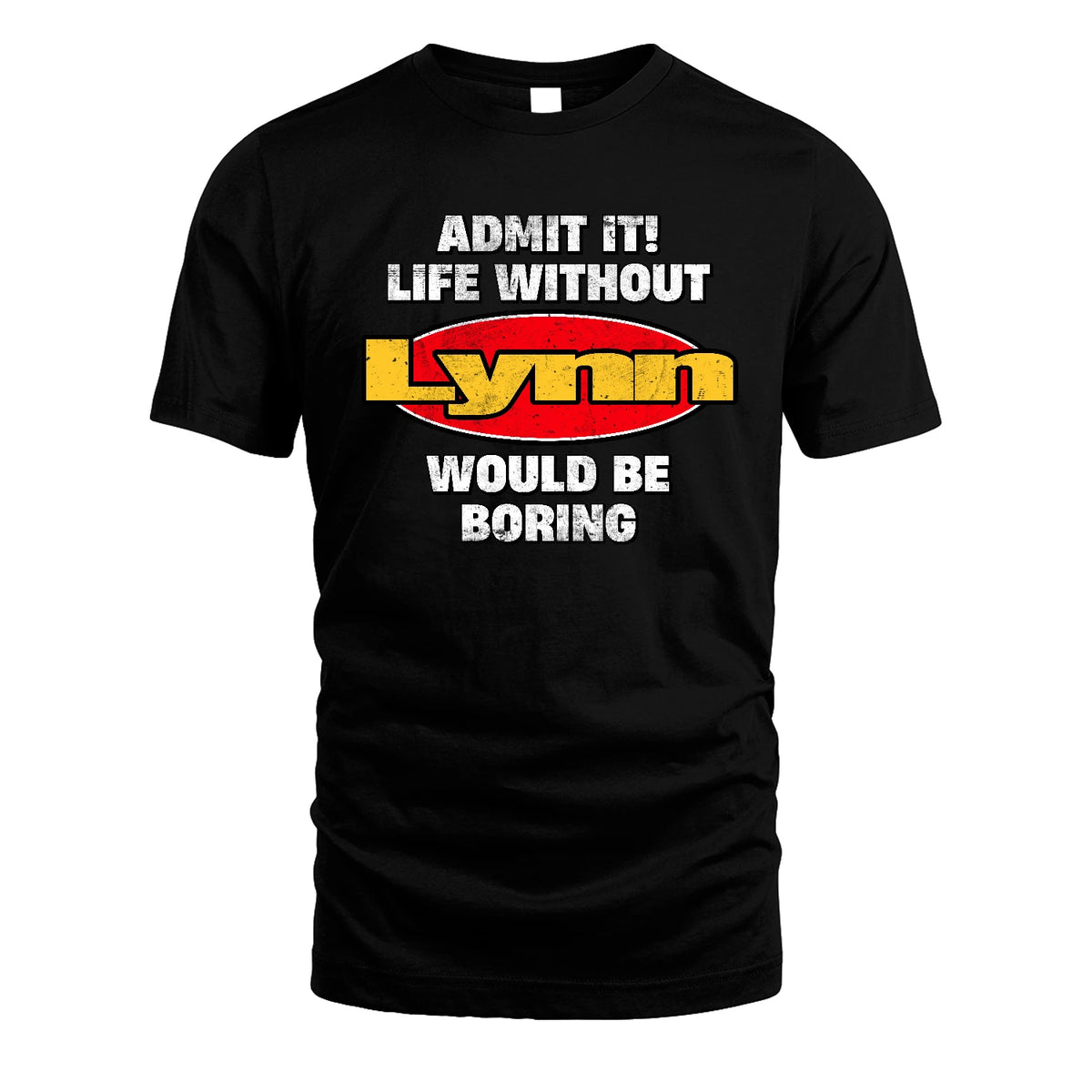 Admit It Life Without Your Name Would Be Boring Funny Custom Shirt LYNN M1-43