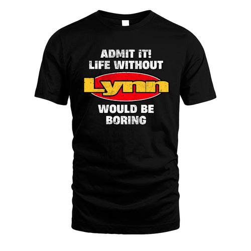 Admit It Life Without Your Name Would Be Boring Funny Custom Shirt LYNN M1-43