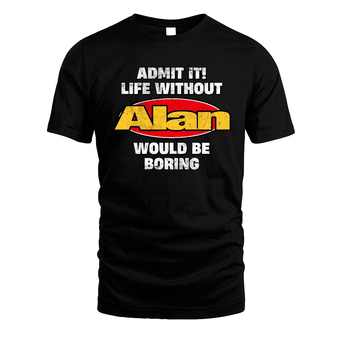 Admit It Life Without Your Name Would Be Boring Funny Custom Shirt ALAN M1-43