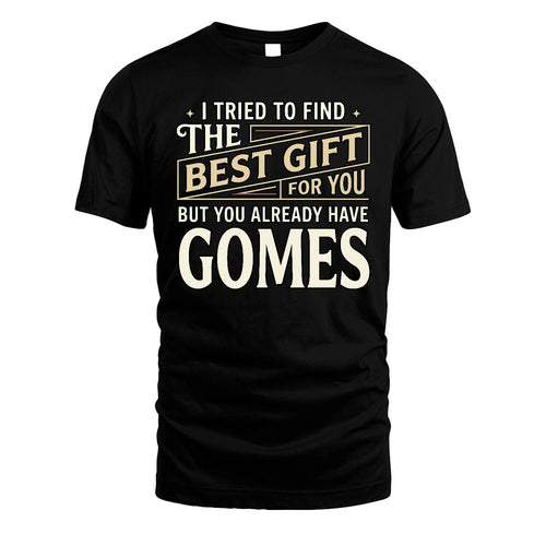 I Tried To Find The Best Gift For You Shirt GOMES M1-3