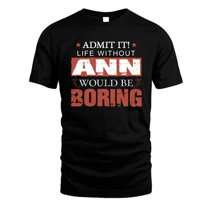 Admit It Life Without Your Name Would Be Boring Warning Shirt ANN M1-44