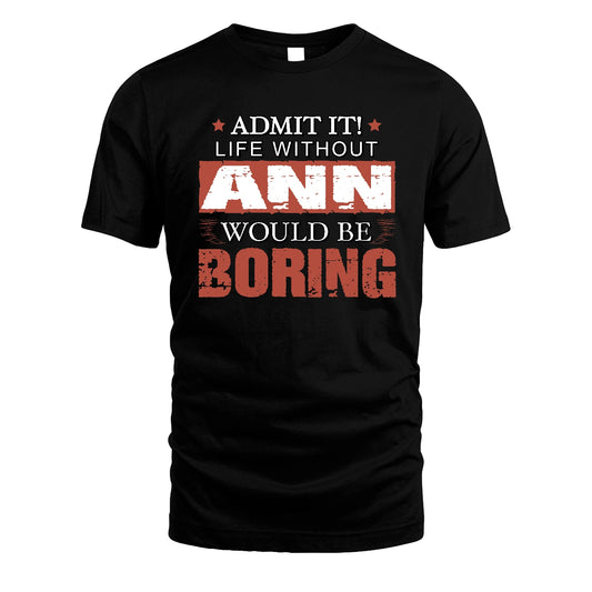 Admit It Life Without Your Name Would Be Boring Warning Shirt ANN M1-44