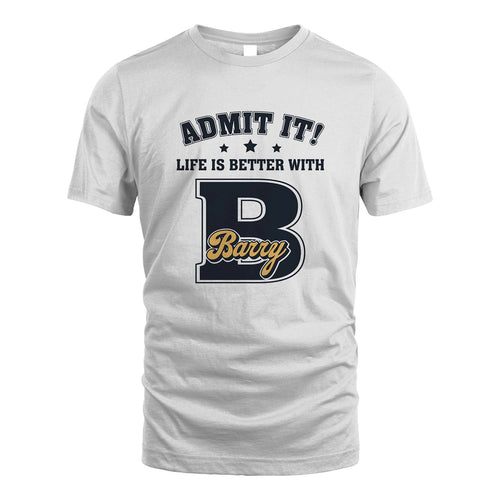 Life Is Better With Your Name Shirt BARRY M1-17