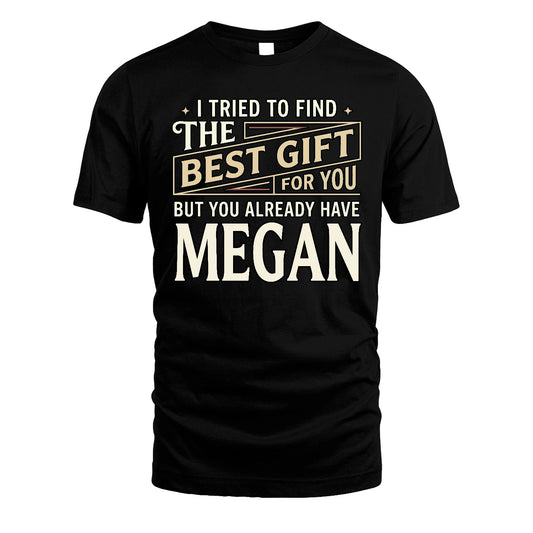 I Tried To Find The Best Gift For You Shirt MEGAN M1-3