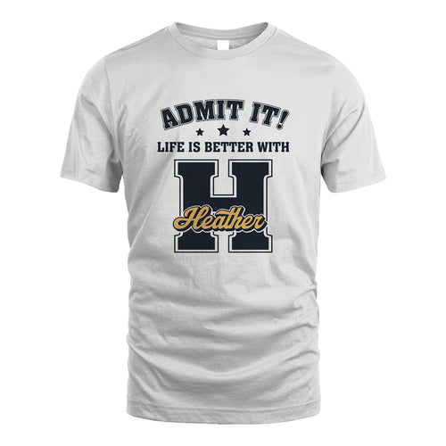 Life Is Better With Your Name Shirt HEATHER M1-17