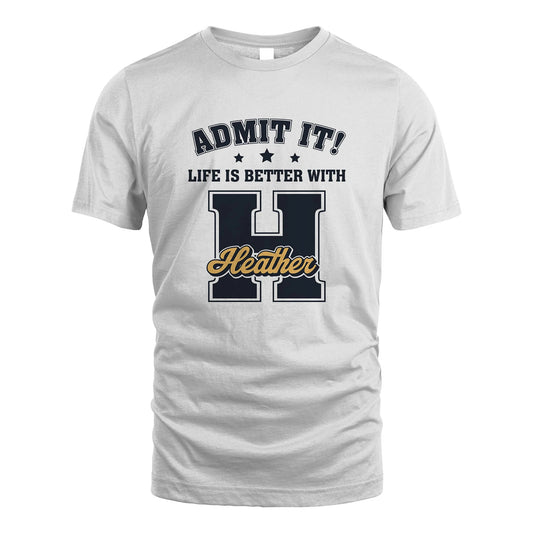Life Is Better With Your Name Shirt HEATHER M1-17