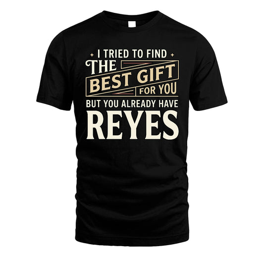 I Tried To Find The Best Gift For You Shirt REYES M1-3
