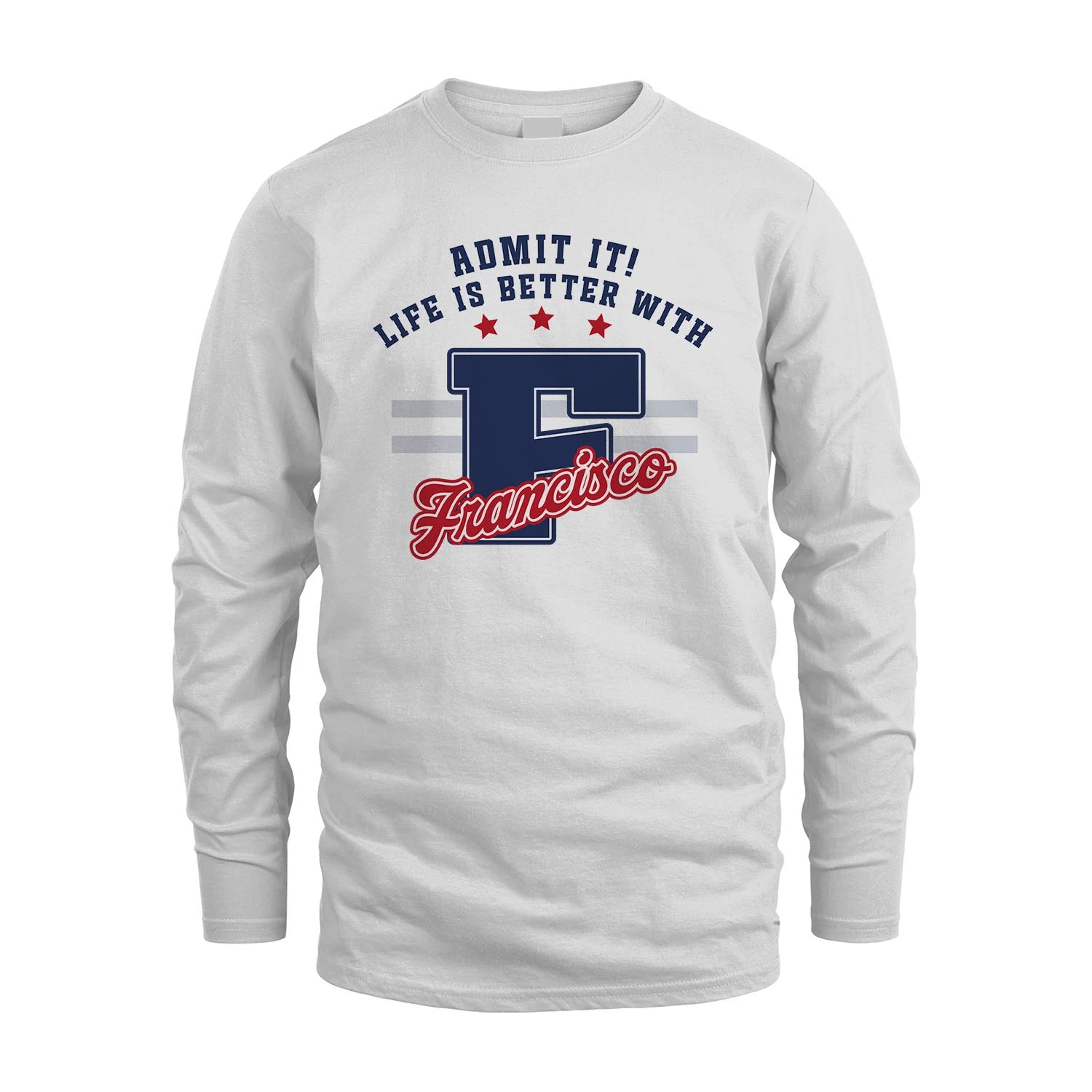 Admit It Life Is Better With Your Name Custom Shirt FRANCISCO M1-20