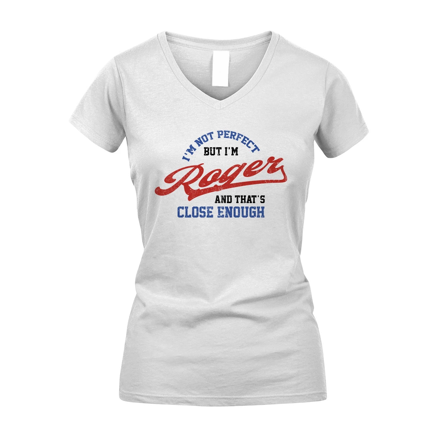 I'm Not Perfect But I'm Your Name And That's Close Enough Shirt ROGER M1-27